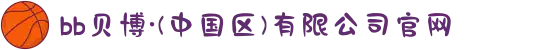 bb贝博·(中国区)有限公司官网